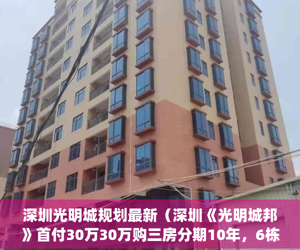 深圳光明城规划最新（深圳《光明城邦》首付30万30万购三房分期10年，6栋花园 ）小产权房可以用多久，