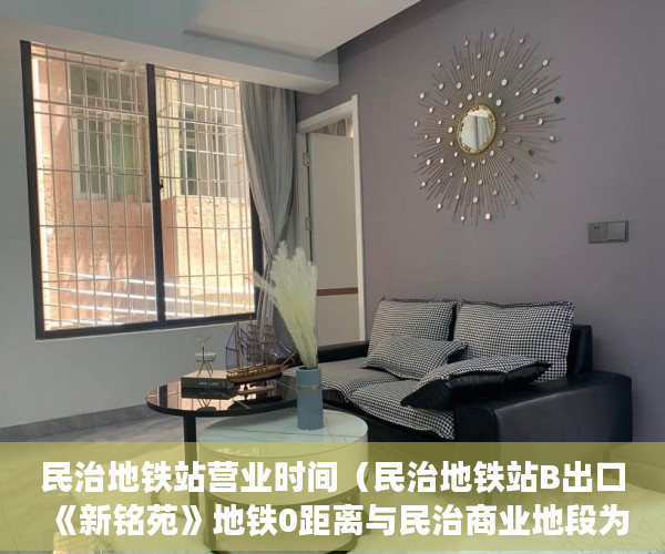 民治地铁站营业时间（民治地铁站B出口《新铭苑》地铁0距离与民治商业地段为伍 ）小产权的房子卖了多久可以买，
