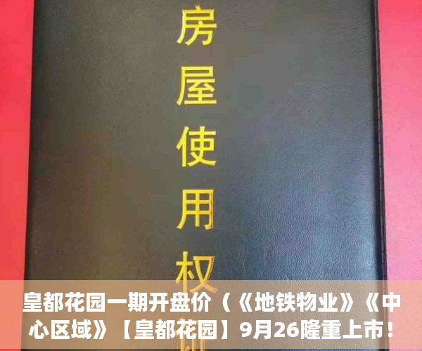 皇都花园一期开盘价（《地铁物业》《中心区域》【皇都花园】9月26隆重上市！ ）没拆的小产权多久成危楼，
