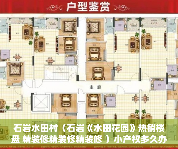 石岩水田村（石岩《水田花园》热销楼盘 精装修精装修精装修 ）小产权多久办理下来，