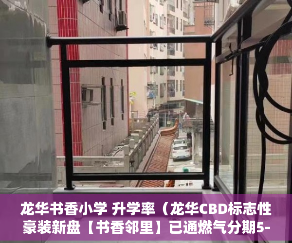 龙华书香小学 升学率（龙华CBD标志性豪装新盘【书香邻里】已通燃气分期5-10年 ）违建小产权房过多久就不能拆了，