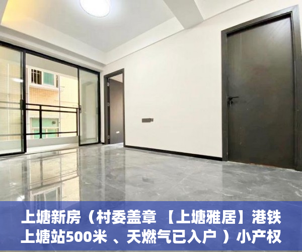 上塘新房（村委盖章 【上塘雅居】港铁上塘站500米 、天燃气已入户 ）小产权房以后怎么处理，