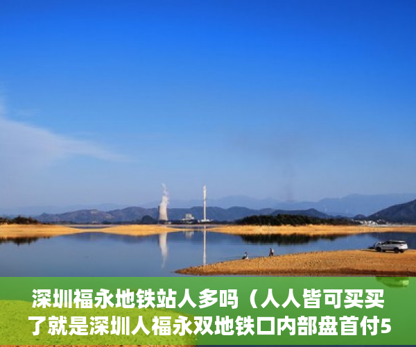 深圳福永地铁站人多吗（人人皆可买买了就是深圳人福永双地铁口内部盘首付5成 ）小产权是指多久，