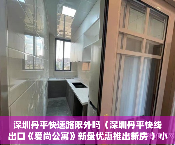 深圳丹平快速路限外吗（深圳丹平快线出口《爱尚公寓》新盘优惠推出新房 ）小产权房一房二卖起诉要多久，