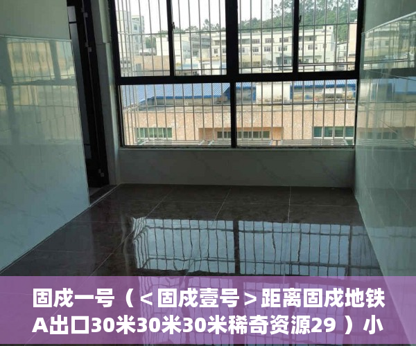 固戍一号（＜固戍壹号＞距离固戍地铁A出口30米30米30米稀奇资源29 ）小产权房维护期是多久，