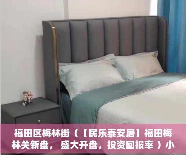 福田区梅林街（【民乐泰安居】福田梅林关新盘， 盛大开盘，投资回报率 ）小产权房多久不能退，
