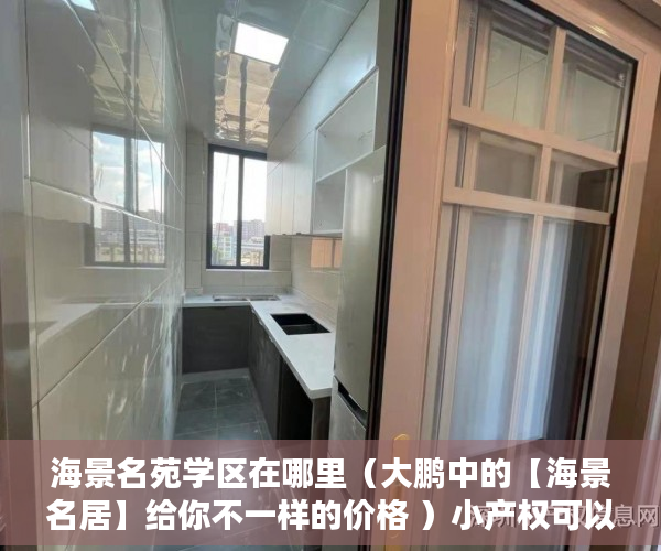 海景名苑学区在哪里（大鹏中的【海景名居】给你不一样的价格 ）小产权可以住多久，
