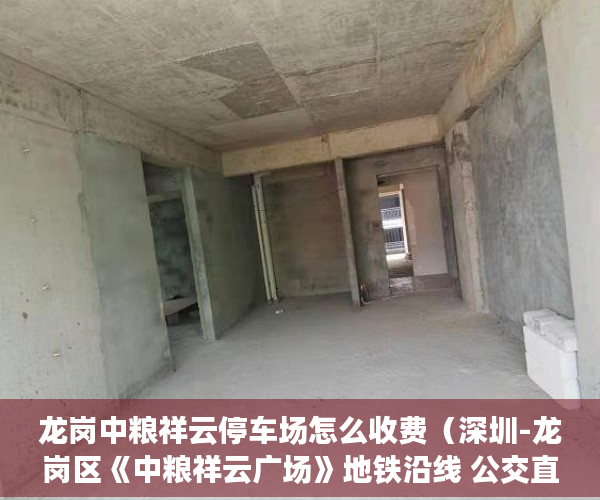 龙岗中粮祥云停车场怎么收费（深圳-龙岗区《中粮祥云广场》地铁沿线 公交直达 配套齐 ）小产权房打官司要多久，
