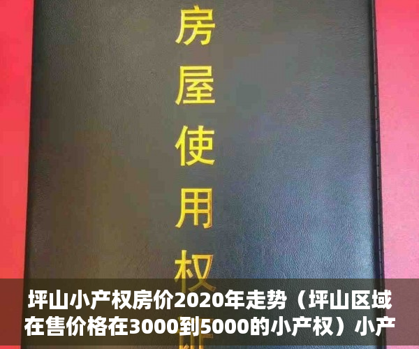 坪山小产权房价2020年走势（坪山区域在售价格在3000到5000的小产权）小产权房多久可以上市，