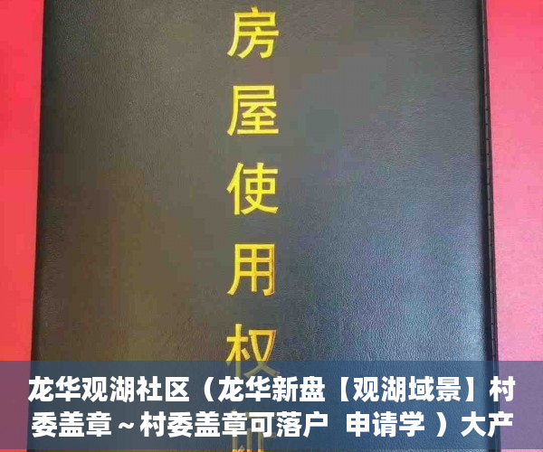 龙华观湖社区（龙华新盘【观湖域景】村委盖章～村委盖章可落户  申请学 ）大产权证多久可以办小产权，