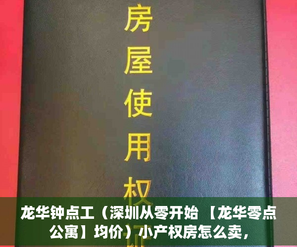 龙华钟点工（深圳从零开始 【龙华零点公寓】均价）小产权房怎么卖，