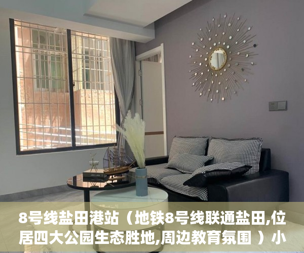 8号线盐田港站（地铁8号线联通盐田,位居四大公园生态胜地,周边教育氛围 ）小产权一般能使用多久，