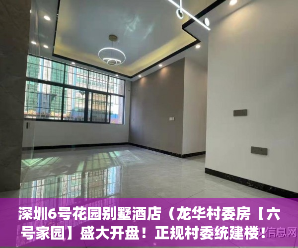 深圳6号花园别墅酒店（龙华村委房【六号家园】盛大开盘！正规村委统建楼！ ）东莞小产权怎么卖，