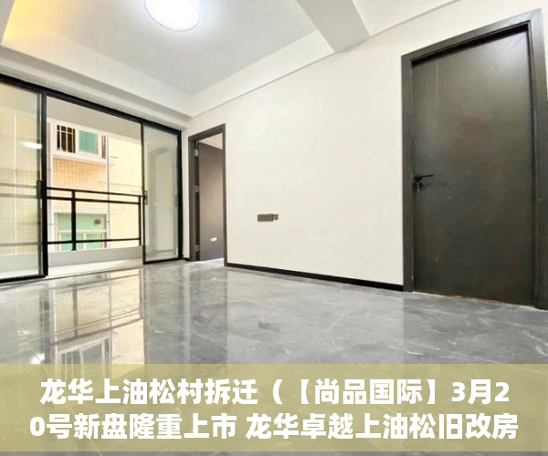 龙华上油松村拆迁（【尚品国际】3月20号新盘隆重上市 龙华卓越上油松旧改房 ）小产权纠纷起诉得多久，