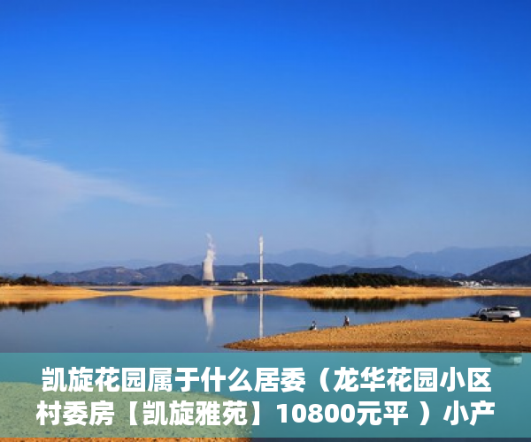 凯旋花园属于什么居委（龙华花园小区村委房【凯旋雅苑】10800元平 ）小产权房主体能住多久，