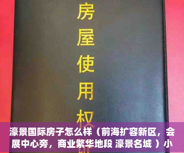 濠景国际房子怎么样（前海扩容新区，会展中心旁，商业繁华地段 濠景名城 ）小产权新楼盘多久可以入住，