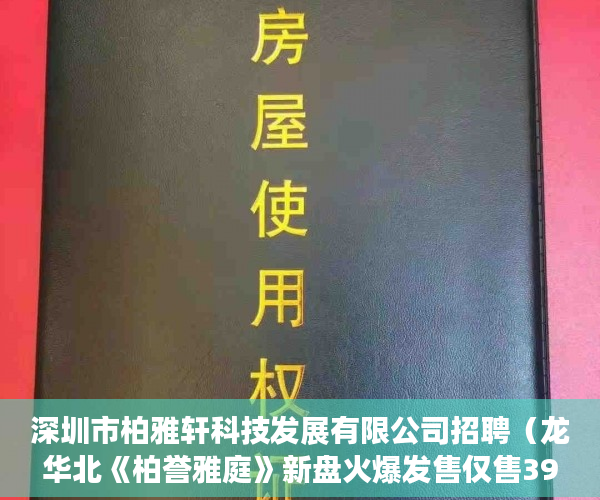 深圳市柏雅轩科技发展有限公司招聘（龙华北《柏誉雅庭》新盘火爆发售仅售3980元起 ）小产权证多久下发，