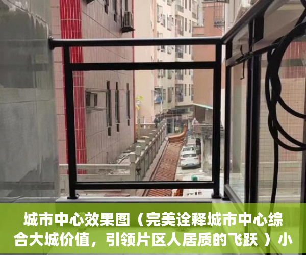 城市中心效果图（完美诠释城市中心综合大城价值，引领片区人居质的飞跃 ）小产权贷款多久能批下来，