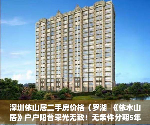 深圳依山居二手房价格（罗湖  《依水山居》户户阳台采光无敌！无条件分期5年！ ）小产权房70年后怎么办，