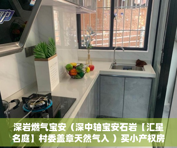 深岩燃气宝安（深中轴宝安石岩【汇星名庭】村委盖章天然气入 ）买小产权房退定金要多久，