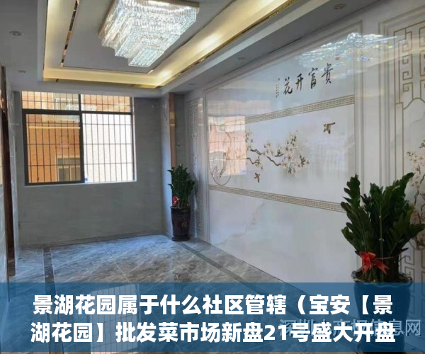 景湖花园属于什么社区管辖（宝安【景湖花园】批发菜市场新盘21号盛大开盘 ）小产权多久到期，