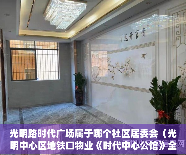 光明路时代广场属于哪个社区居委会（光明中心区地铁口物业《时代中心公馆》全新装修6月15号 ）小产权买房签合同签多久合适，