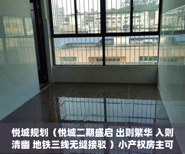 悦城规划（悦城二期盛启 出则繁华 入则清幽 地铁三线无缝接驳 ）小产权房主可以住多久，
