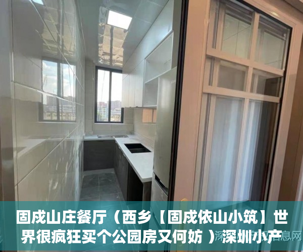 固戍山庄餐厅（西乡【固戍依山小筑】世界很疯狂买个公园房又何妨 ）深圳小产权多久可以卖，