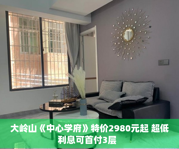 大岭山《中心学府》特价2980元起 超低利息可首付3层  