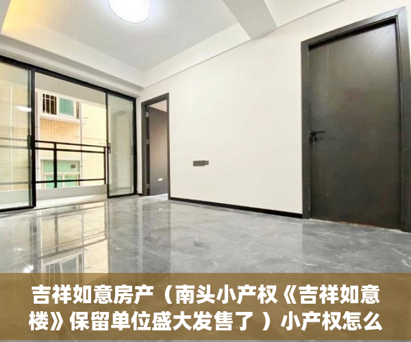 吉祥如意房产（南头小产权《吉祥如意楼》保留单位盛大发售了 ）小产权怎么交易，