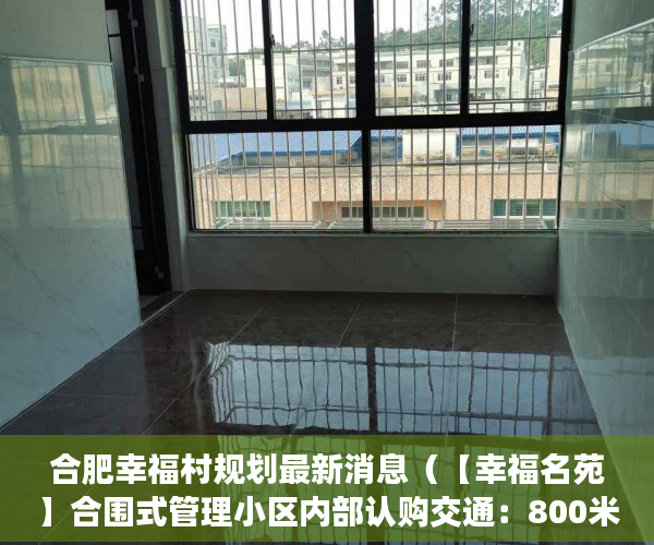 合肥幸福村规划最新消息（【幸福名苑】合围式管理小区内部认购交通：800米地铁12 ）小产权房交房后多久办理产权，