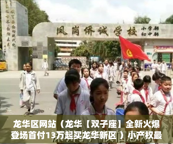 龙华区网站（龙华【双子座】全新火爆登场首付13万起买龙华新区 ）小产权最多能住多久，