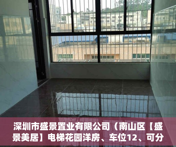 深圳市盛景置业有限公司（南山区【盛景美居】电梯花园洋房、车位12、可分期 ）小产权房怎么上架58同城出租，