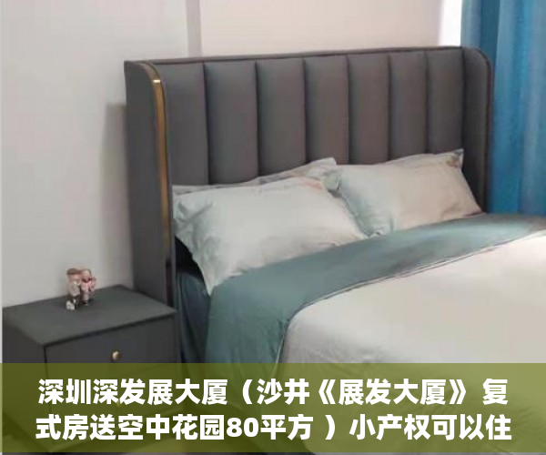 深圳深发展大厦（沙井《展发大厦》 复式房送空中花园80平方 ）小产权可以住多久，