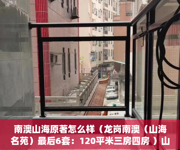 南澳山海原著怎么样（龙岗南澳（山海名苑）最后6套：120平米三房四房 ）山水汇豪小产权能住多久，