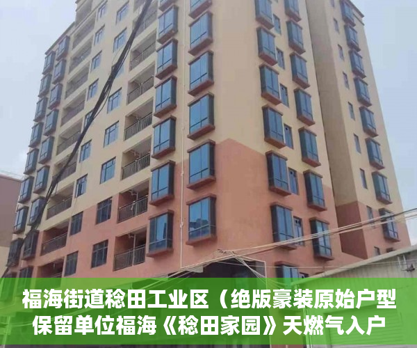 福海街道稔田工业区（绝版豪装原始户型保留单位福海《稔田家园》天燃气入户 ）小产权租房能签多久，
