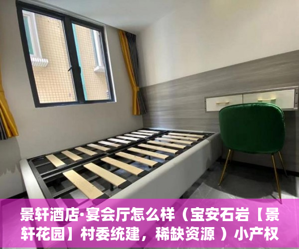 景轩酒店·宴会厅怎么样（宝安石岩【景轩花园】村委统建，稀缺资源 ）小产权的产权是多久，