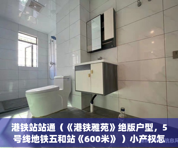 港铁站站通（《港铁雅苑》绝版户型，5号线地铁五和站《600米》 ）小产权怎么上学，