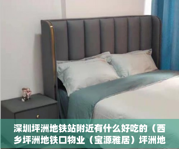 深圳坪洲地铁站附近有什么好吃的（西乡坪洲地铁口物业（宝源雅居）坪洲地铁D出口400米 ）做小产权房多久能买卖，