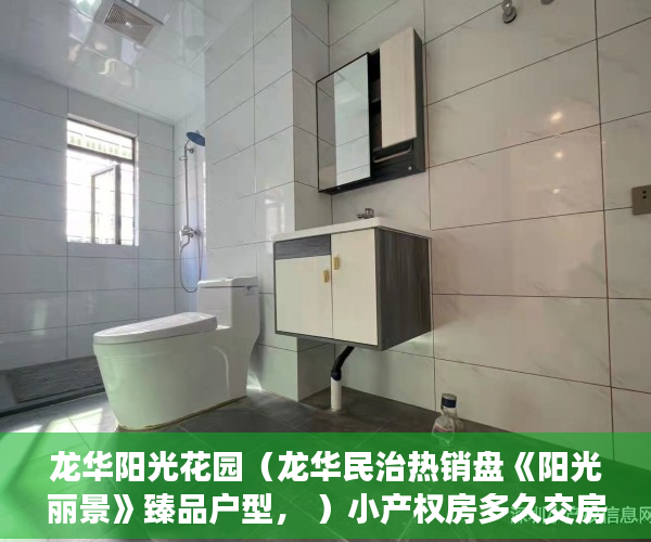龙华阳光花园（龙华民治热销盘《阳光丽景》臻品户型， ）小产权房多久交房，