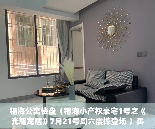 福海公寓楼盘（福海小产权豪宅1号之《光耀龙居》7月21号周六震撼登场 ）买小产权贷款审核多久，