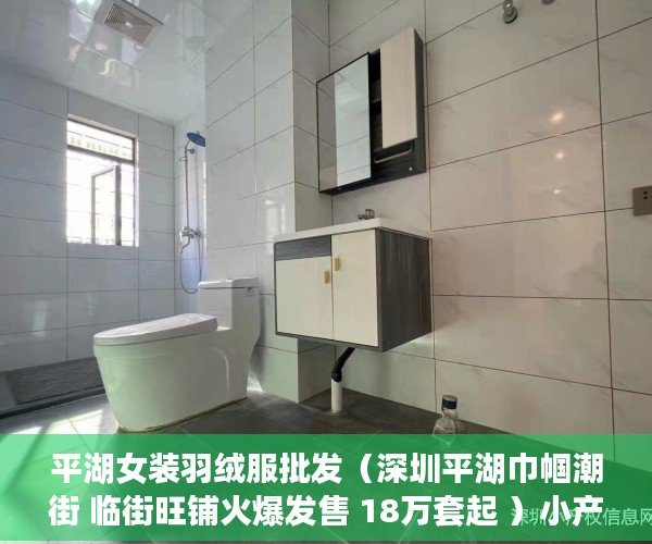 平湖女装羽绒服批发（深圳平湖巾帼潮街 临街旺铺火爆发售 18万套起 ）小产权确权一批要等多久，