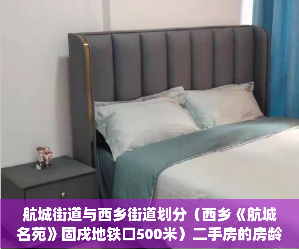 航城街道与西乡街道划分（西乡《航城名苑》固戍地铁口500米）二手房的房龄多久算小产权，