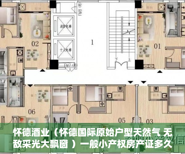 怀德酒业（怀德国际原始户型天然气 无敌采光大飘窗 ）一般小产权房产证多久能下来，