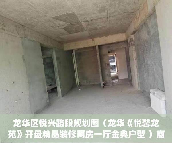 龙华区悦兴路段规划图（龙华《悦馨龙苑》开盘精品装修两房一厅金典户型 ）商品房小产权是多久，