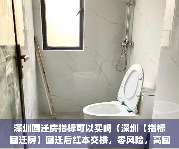 深圳回迁房指标可以买吗（深圳【指标回迁房】回迁后红本交楼，零风险，高回报！ ）小产权房怎么，
