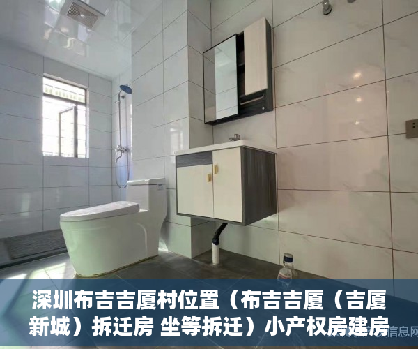 深圳布吉吉厦村位置（布吉吉厦（吉厦新城）拆迁房 坐等拆迁）小产权房建房多久了，