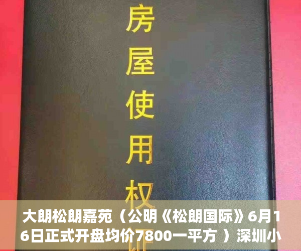 大朗松朗嘉苑（公明《松朗国际》6月16日正式开盘均价7800一平方 ）深圳小产权房转正后多久可以买，