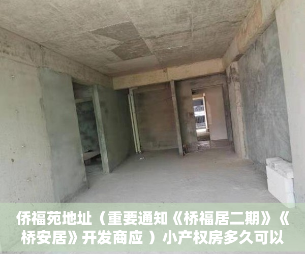 侨福苑地址（重要通知《桥福居二期》《桥安居》开发商应 ）小产权房多久可以办房产证，