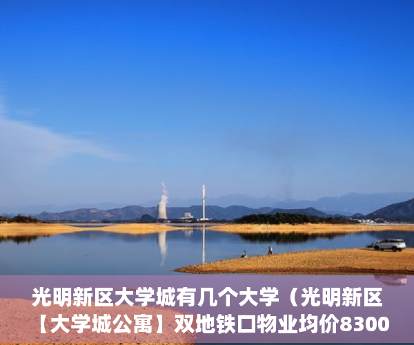 光明新区大学城有几个大学（光明新区【大学城公寓】双地铁口物业均价8300 ）小产权多久可以办下来大红本，